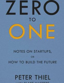 Zero to One: Notes on Startups, or How to Build the Future /     .   ,    (by Peter Thiel with Blake Masters, 2016) -   