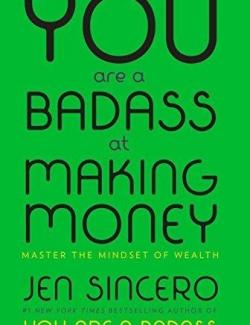 You Are a Badass at Making Money: Master the Mindset of Wealth /   (by Jen Sincero, 2017) -   