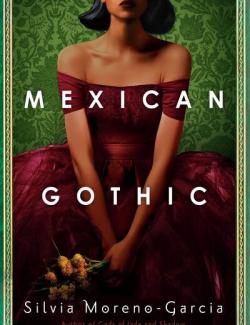 Mexican Gothic /   (by Silvia Moreno-Garcia, 2020) -   