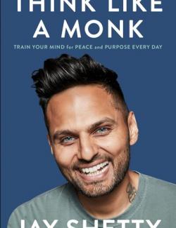 Think Like a Monk: Train Your Mind for Peace and Purpose Every Day / ,   (by Jay Shetty, 2020) -   