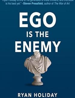 Ego Is the Enemy /     (by Ryan Holiday, 2016) -   