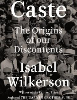 Caste: The Origins of Our Discontents / :    (by Isabel Wilkerson, 2020) -   