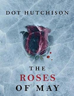 The Roses of May /   (by Dot Hutchison, 2017) -   