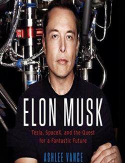 Elon Musk Tesla, SpaceX, and the Quest for a Fantastic Future /  : Tesla, SpaceX     (by Ashlee Vance, 2015) -   