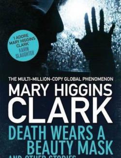 Смерть под маской красоты / Death Wears a Beauty Mask and Other Stories (Higgins Clark, 2015) – книга на английском