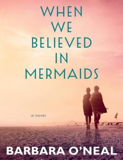 When We Believed in Mermaids /      (by Barbara O'Neal, 2019) -   
