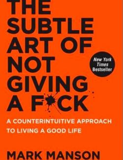 The Subtle Art of Not Giving a F*ck: A Counterintuitive Approach to Living a Good Life (by Mark Manson, 2016) -   