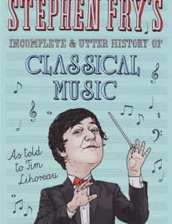       / Stephen Frys Incomplete and Utter History of Classical Music (Fry, 2005)    