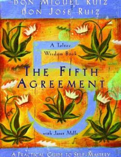 The Fifth Agreement: A Practical Guide to Self-Mastery (by Don Miguel Ruiz, Don Jose Ruiz, Janet Mills, 2011) -   