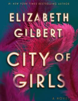 City of Girls /   (by Elizabeth Gilbert, 2019) -   