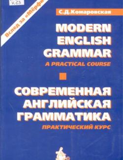 Modern English grammar. A Practical Course. Современная английская грамматика. Практический курс. Комаровская С.Д. (2002, 400с)
