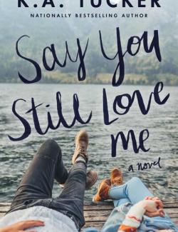 Say You Still Love Me / ,       (by K.A. Tucker, 2019) -   