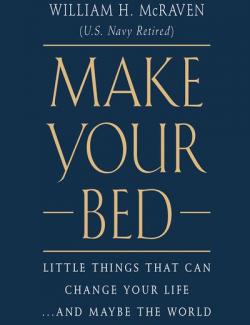 Make Your Bed: Little Things That Can Change Your Life...and Maybe the World (by William H. McRaven, 2017) - аудиокнига на английском
