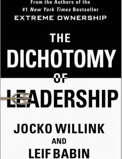 The Dichotomy of Leadership /   (by Jocko Willink and Leif Babin, 2018) -   