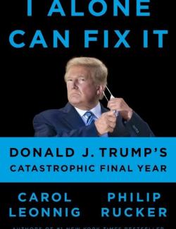 I Alone Can Fix It: Donald J. Trump's Catastrophic Final Year /     :      (by Carol Leonnig, Philip Rucker, 2021) -   