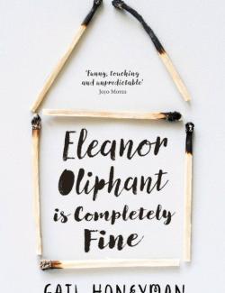 Eleanor Oliphant Is Completely Fine /      (by Gail Honeyman, 2017) -   