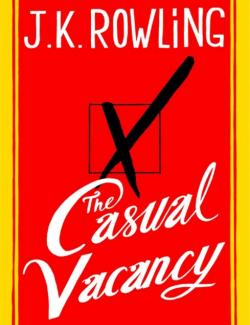 The Casual Vacancy /   (by  J.K. Rowling, 2012) -   