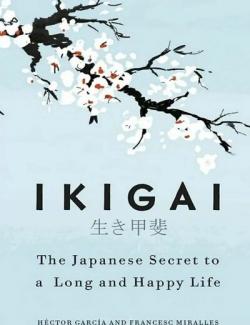 Ikigai: The Japanese Secret to a Long and Happy Life / :       (by Hector Garcia, Francesc Miralles, 2017) -   