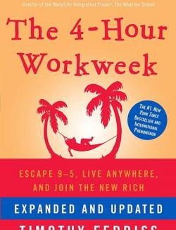 The 4-Hour Workweek: Escape 9-5, Live Anywhere, and Join the New Rich /        (by Timothy Ferriss, 2008) -   