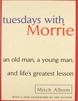 Tuesdays with Morrie: An Old Man, a Young Man, and Life's Greatest Lesson /   ,     (by Mitch Albom, 2007) -   